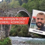 ÇAMLIHEMŞİN’İN DÖRT KEMERLİ KÖPRÜSÜ